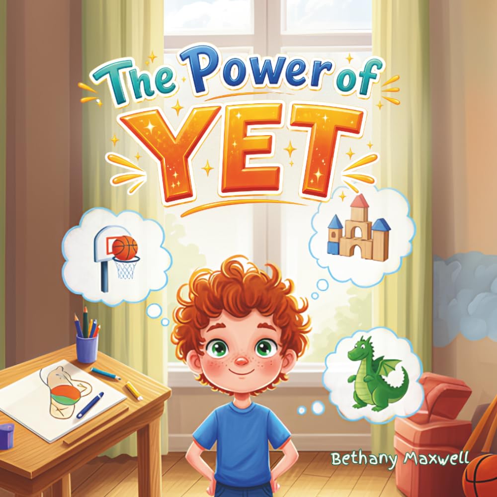 The Power of Yet: A Kids Book About Growth Mindset, Trying Again, Building Confidence, and Never Giving Up