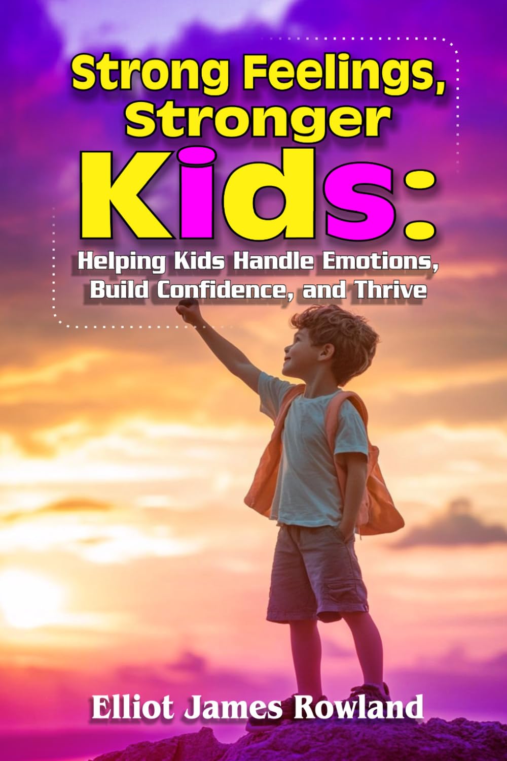 Strong Feelings, Stronger Kids: The Emotionally Intelligent Parenting Guide to Raising Kind, Confident Children Who Manage Anxiety, Navigate Conflict, and Thrive From Toddlerhood to Age Ten