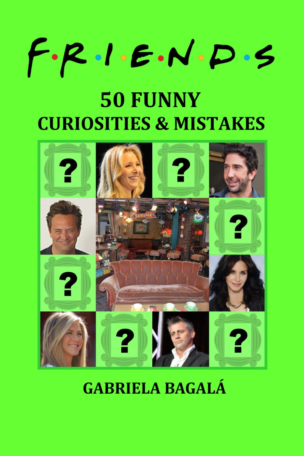 FRIENDS – 50 FUNNY CURIOSITIES AND MISTAKES: Play with Chandler, Ross, Joey, Monica, Rachel & Phoebe (LIBROS SOBRE FRIENDS)