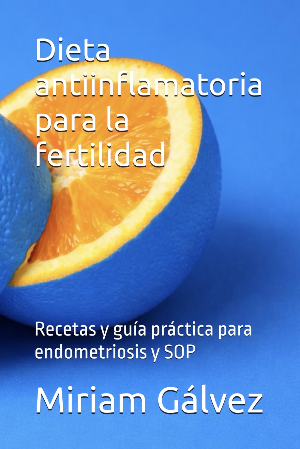 Dieta antiinflamatoria para la fertilidad: Recetas y guía práctica para endometriosis y SOP