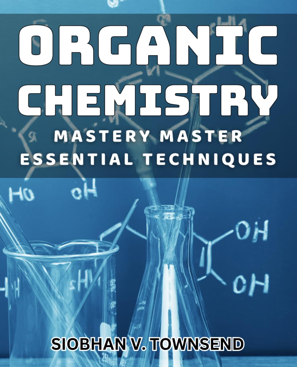 Organic Chemistry Mastery: Master Essential Techniques: Unlock the Secrets to Mastering Organic Chemistry Techniques