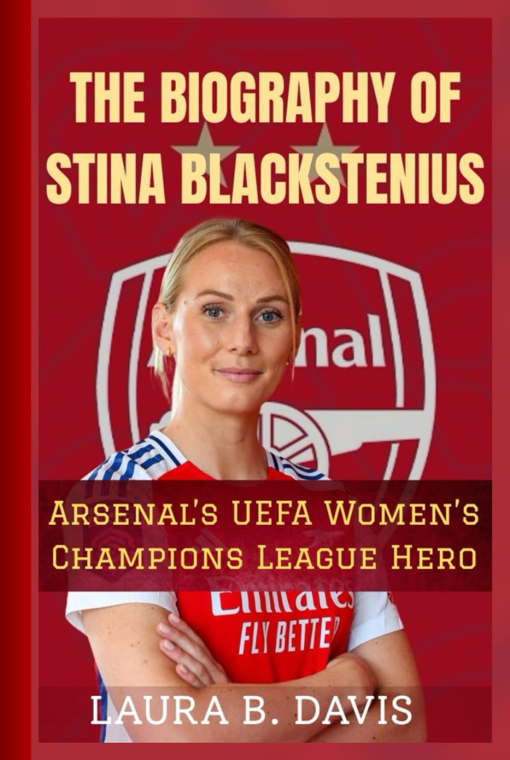 THE BIOGRAPHY OF STINA BLACKSTENIUS: Her Inspiring Journey To Arsenal’s UEFA Women’s Champions League Hero