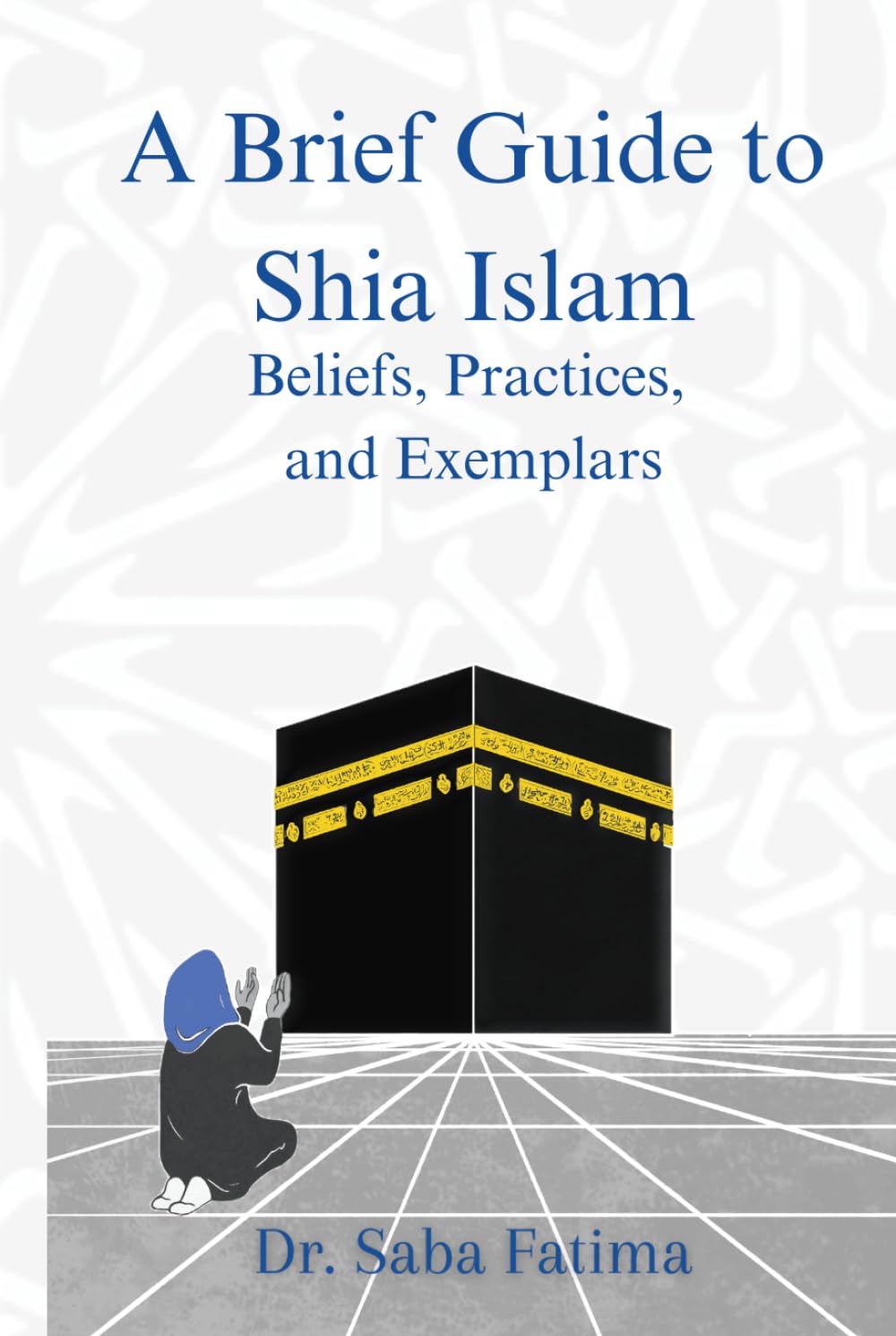 A Brief Guide to Shia Islam: Beliefs, Practices, and Exemplars