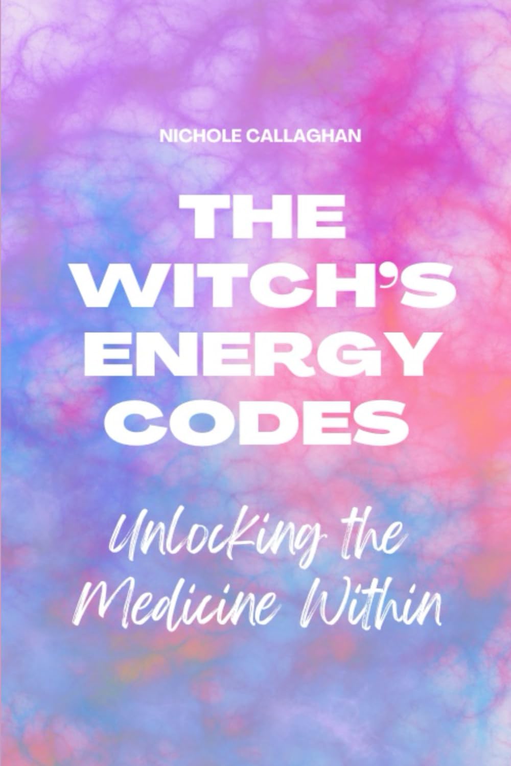 The Witch’s Energy Codes — Unlocking the Medicine Within (Witches Reborn Book Series - It Was Never Lost - Only Sleeping Within.)