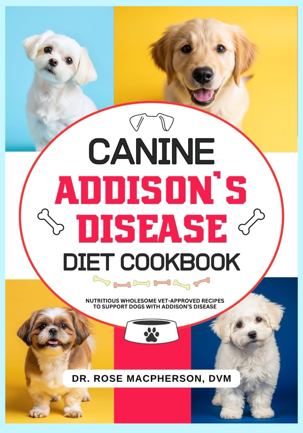 Canine Addison's Disease Diet Cookbook: Nutritious Wholesome Vet-Approved Recipes to Support Dogs with Addison's Disease