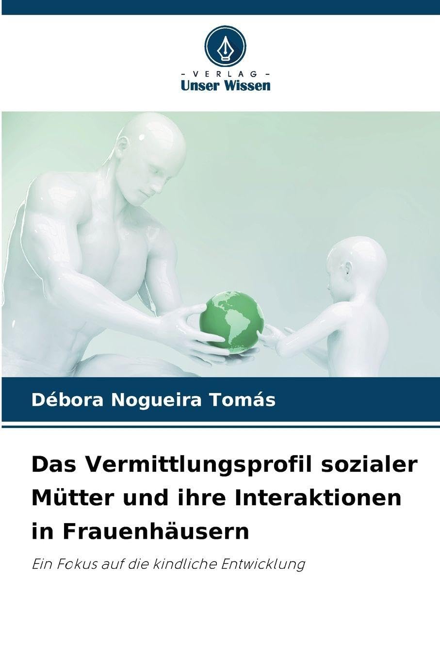 Das Vermittlungsprofil sozialer Mütter und ihre Interaktionen in Frauenhäusern: Ein Fokus auf die kindliche Entwicklung