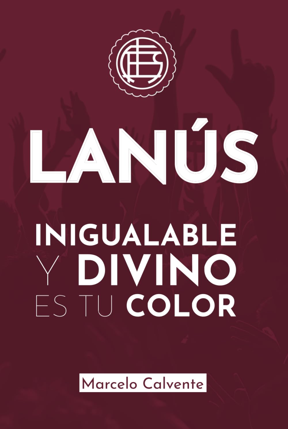 Inigualable y Divino es Tu Color: La incomparable historia del Club Atlético Lanús