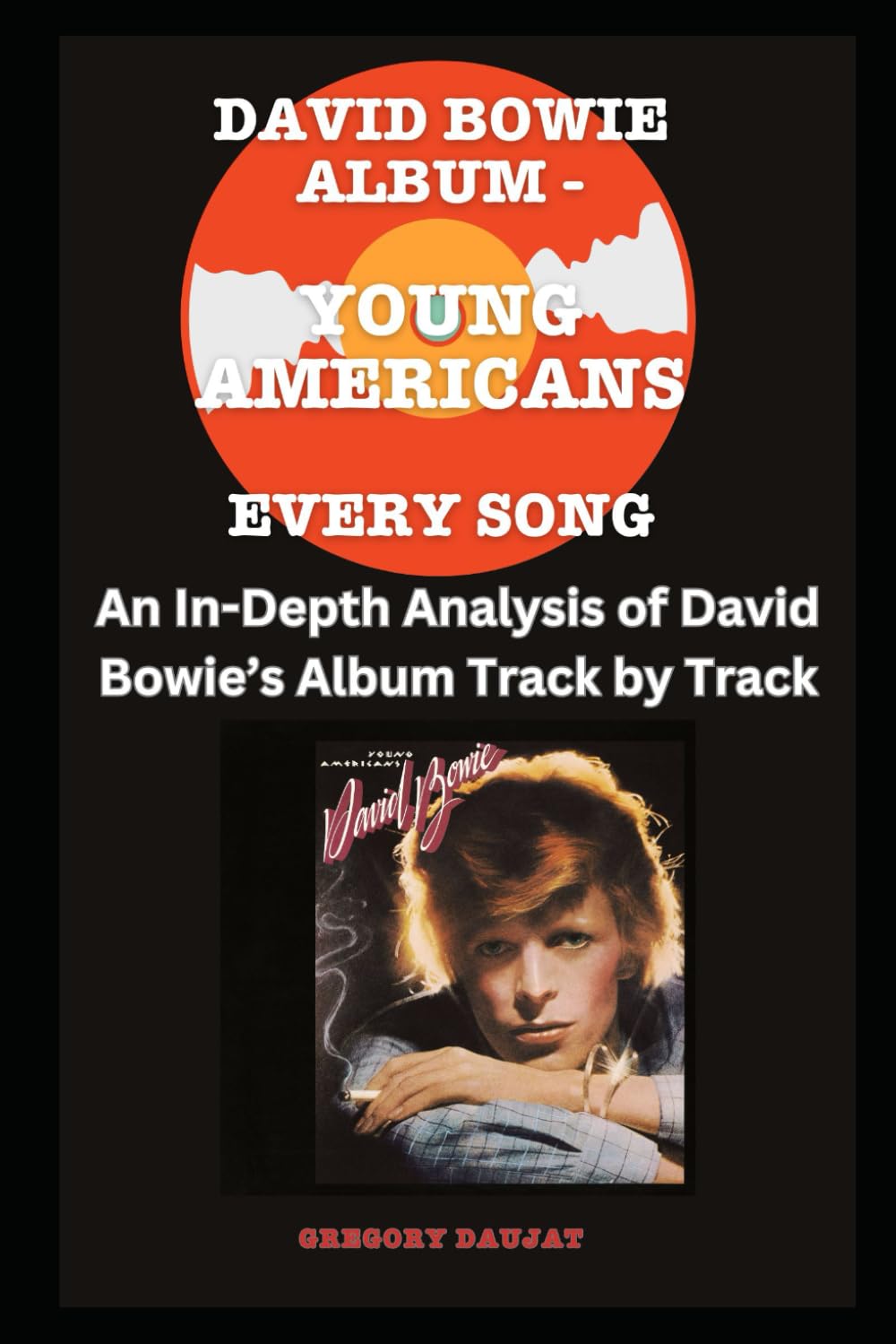 David Bowie Album -Young Americans Album- Every Song- An In-Depth Analysis of David Bowie's Album Track by Track (David Bowie Every Album Track-by-Track Album Analyses)