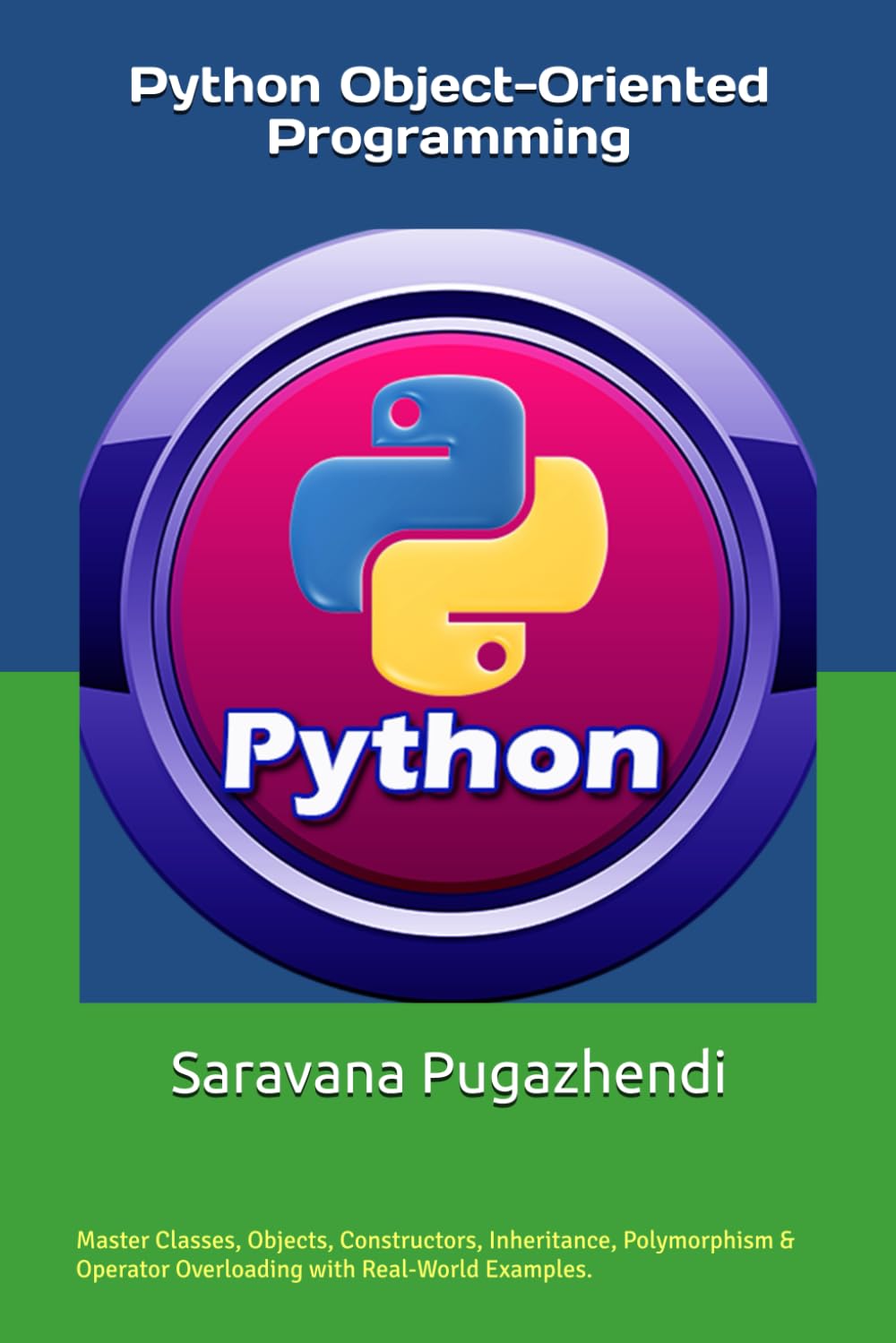 Python Object-Oriented Programming: A Beginner-Friendly Guide to OOP Fundamentals: Master Classes, Objects, Constructors, Inheritance, Polymorphism & Operator Overloading with Real-World Examples