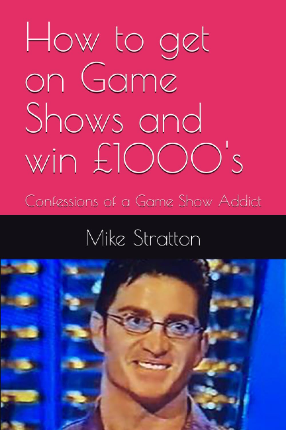 How To Get on Game Shows and Win £1000's: Confessions of a Game Show Addict