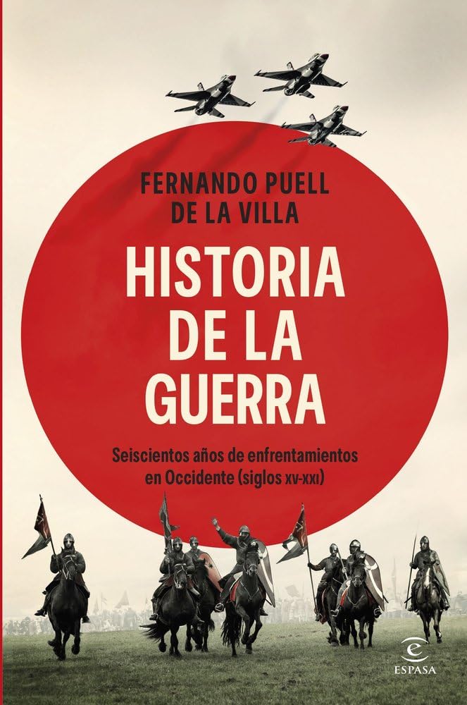 Historia de la guerra: Seiscientos años de enfrentamientos en Occidente (siglos XV-XXI) (Espasa Historia)