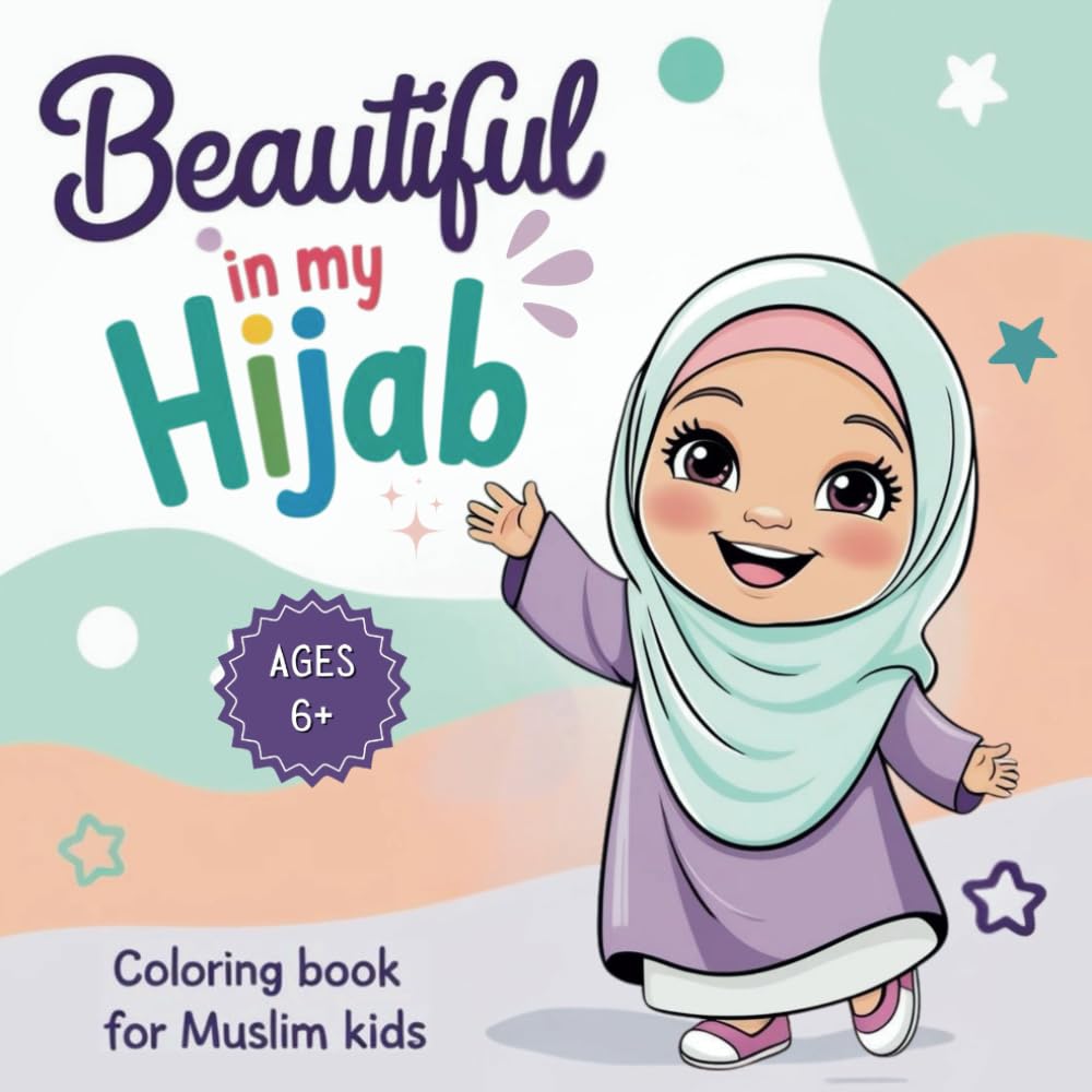 Beautiful in My Hijab: A Fun, Inspiring Coloring Book Introducing Hijab to Muslim Girls, A Thoughtful Gift to Familiarize Muslim Kids Them with Hijab Through Positive Activities | Ages 6+