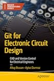 Git for Electronic Circuit Design: CAD and Version Control for Electrical Engineers (Maker Innovations Series)