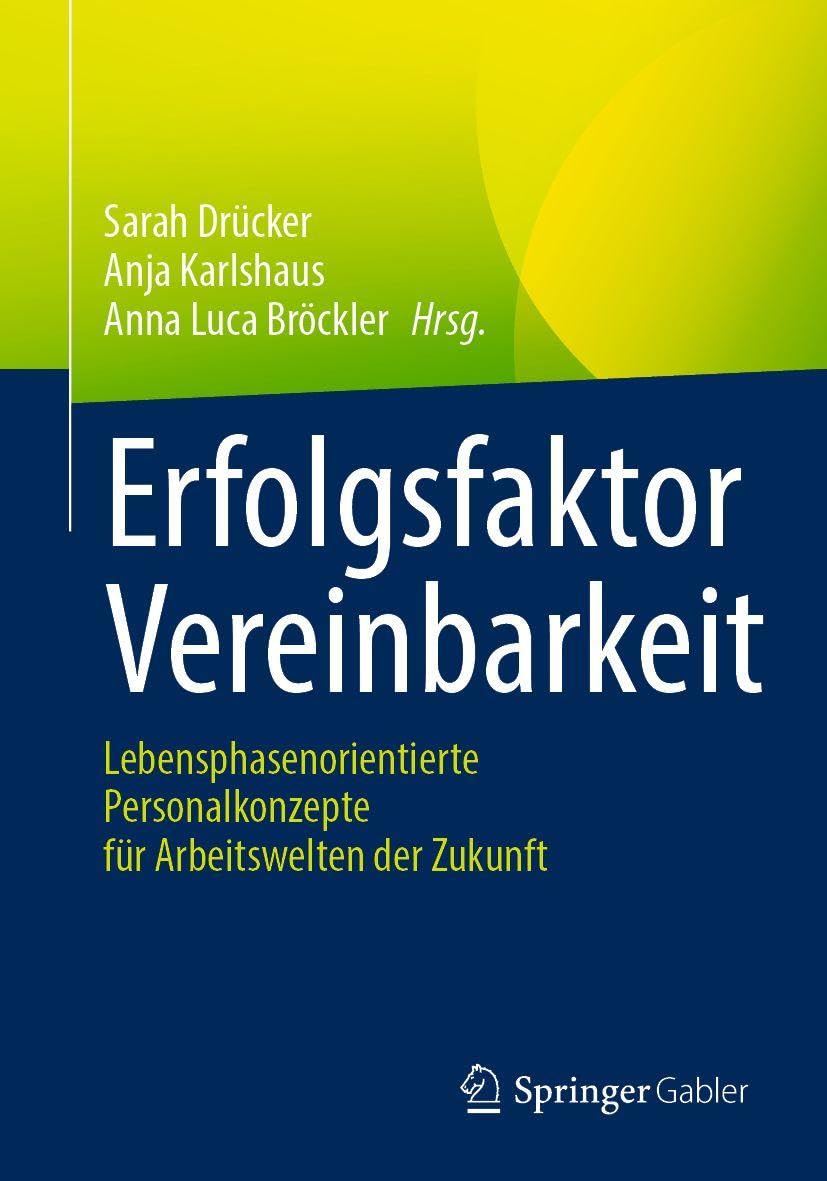 Erfolgsfaktor Vereinbarkeit: Lebensphasenorientierte Personalkonzepte für Arbeitswelten der Zukunft