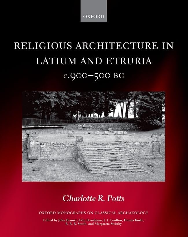 Religious Architecture in Latium and Etruria, c. 900-500 BC (Oxford Monographs on Classical Archaeology)