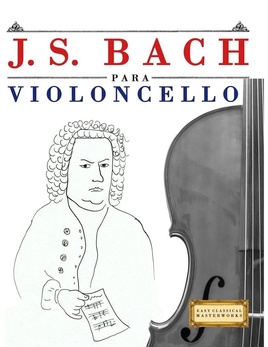 J. S. Bach para Violoncello: 10 Piezas Fáciles para Violoncello Libro para Principiantes