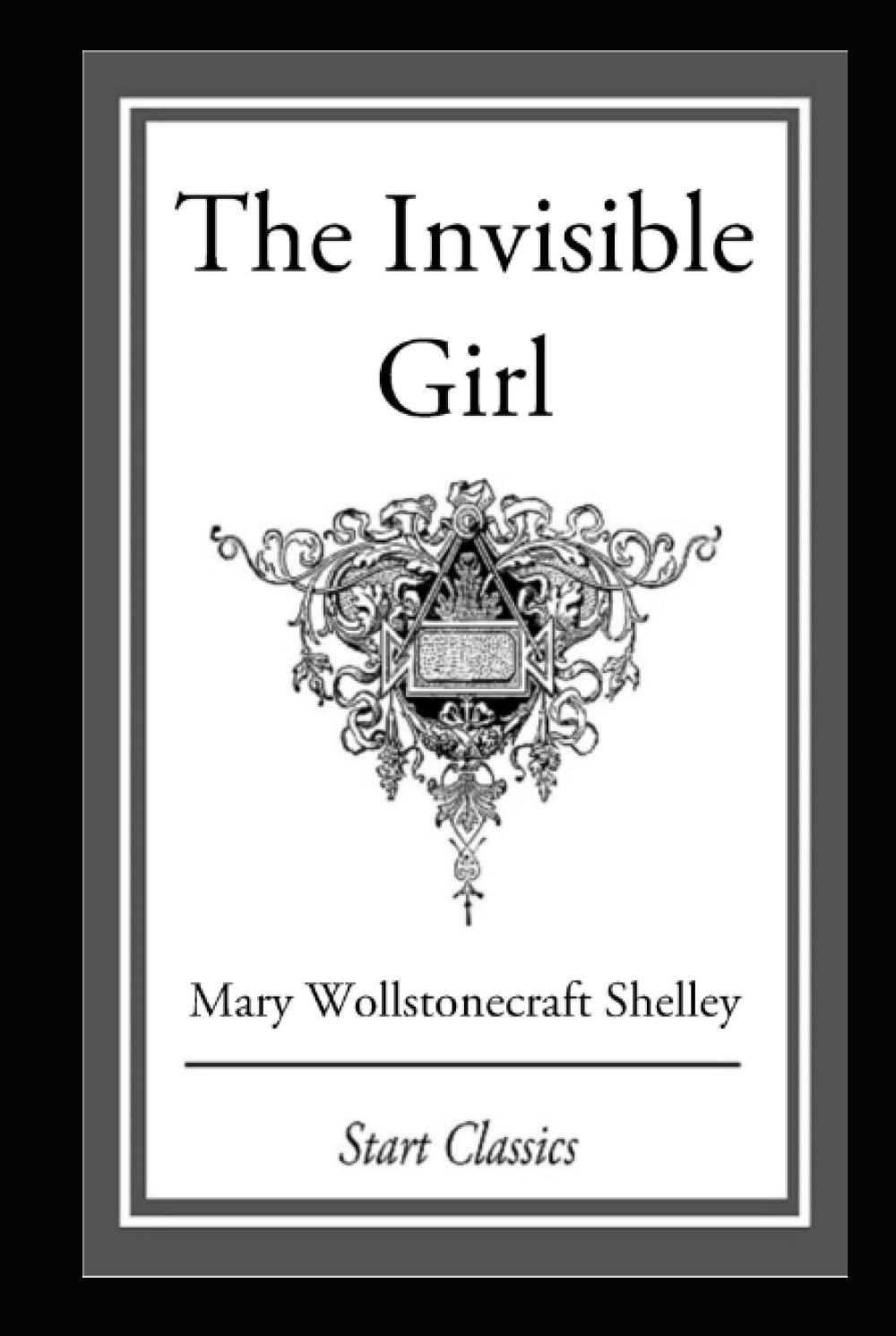 Mary Shelley:The Invisible Girl-Original Edition(Annotated) (Illustrated)