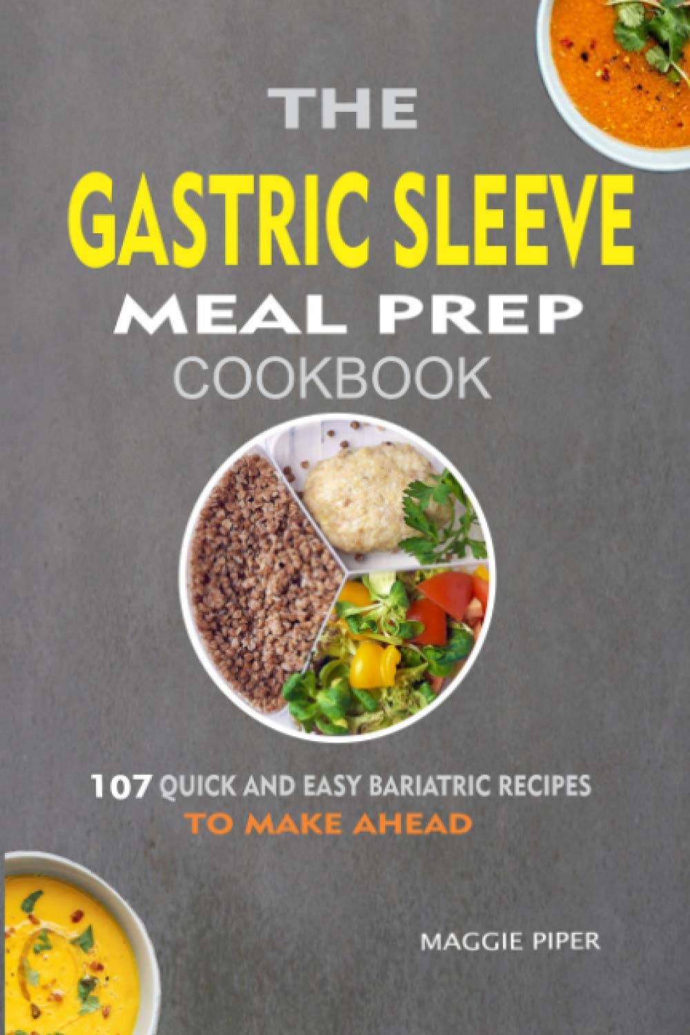 The Gastric Sleeve Meal Prep Cookbook: 107 Quick And Easy Bariatric Recipes To Make Ahead