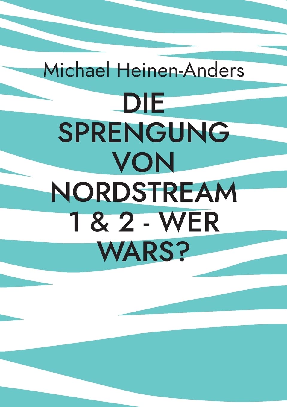 Michael Heinen-AndersDie Sprengung von Nordstream 1 & 2 - wer wars? (German Edition)