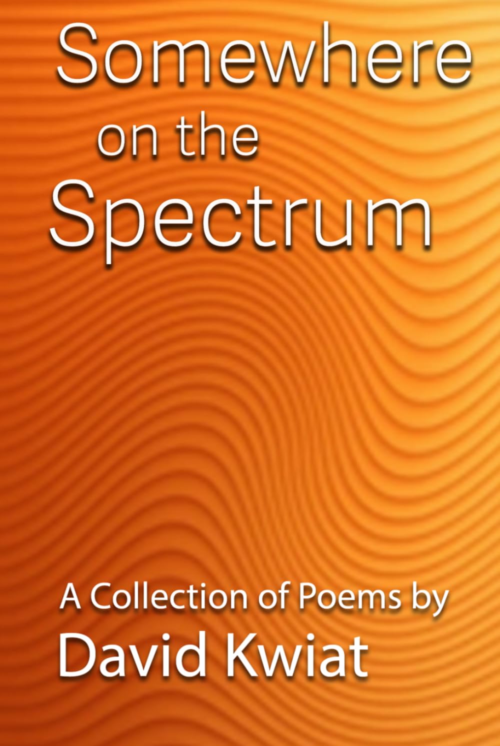Somewhere on the Spectrum: A Collection of Poems by David Kwiat