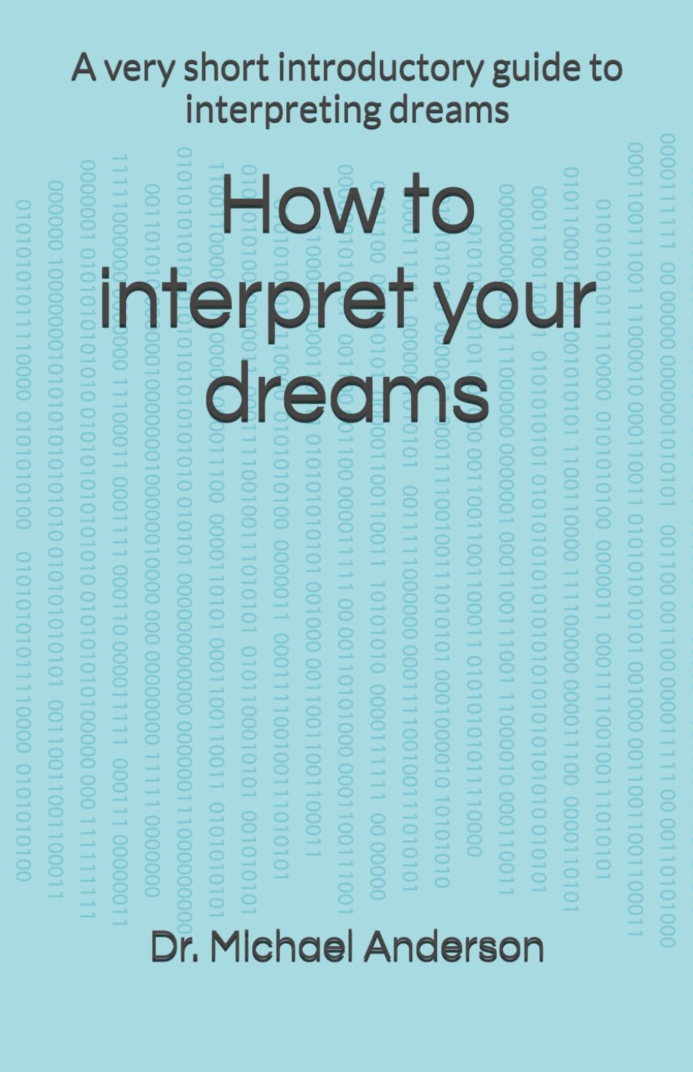 How to interpret your dreams: A very short introductory guide to interpreting dreams