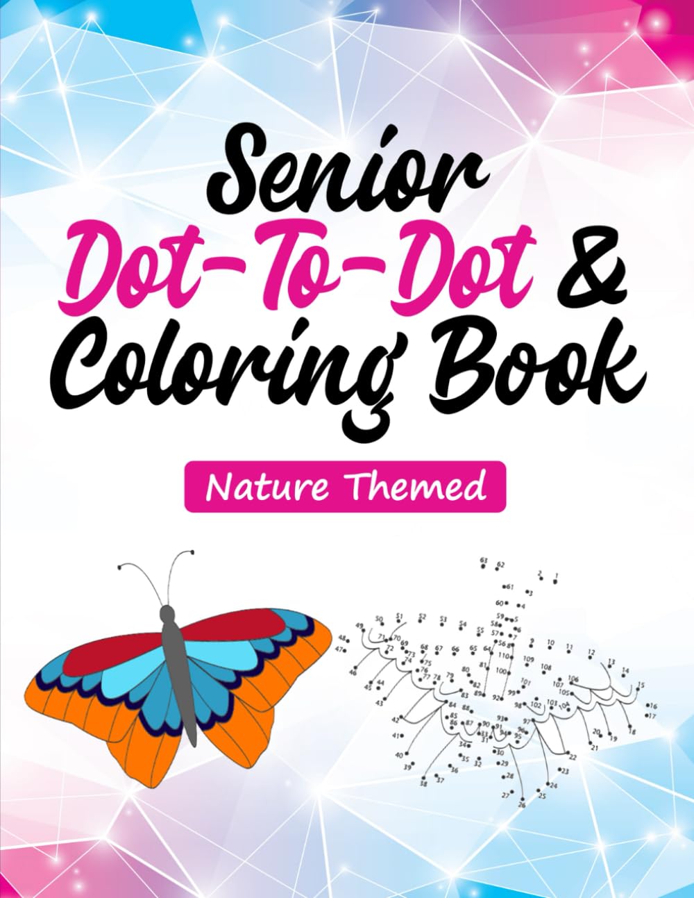Senior Dot-To-Dot & Coloring Book: Nature Themed: Birds, Butterflies, Flowers, & Landscapes Dot Puzzles (Stroke and Aphasia Recovery Activity Books Series)