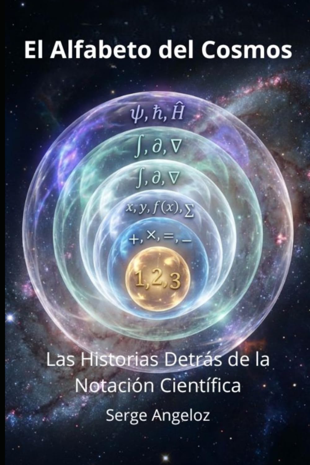 El Alfabeto del Cosmos - Las Historias Detrás de la Notación Científica: Historias fascinantes, personajes memorables y aplicaciones prácticas de la notación matemática y física"