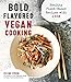 Bold Flavored Vegan Cooking: Healthy Plant-Based Recipes with a Kick