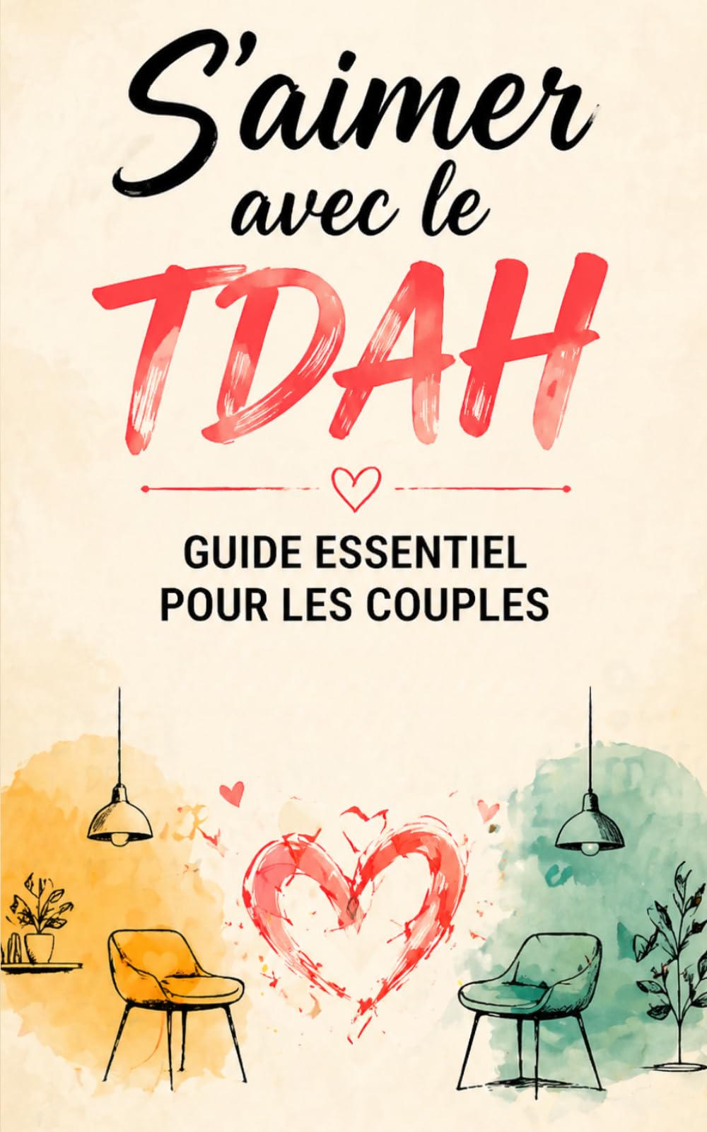 S'aimer avec le TDAH Comprendre les différences, apaiser les tensions et renforcer la complicité dans un couple où le TDAH est présent.