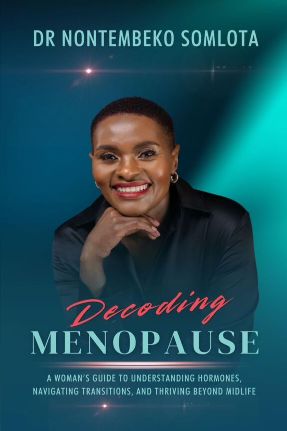 Decoding Menopause: A Woman’s Guide to Understanding Hormones, Navigating Transitions, and Thriving Beyond Midlife.