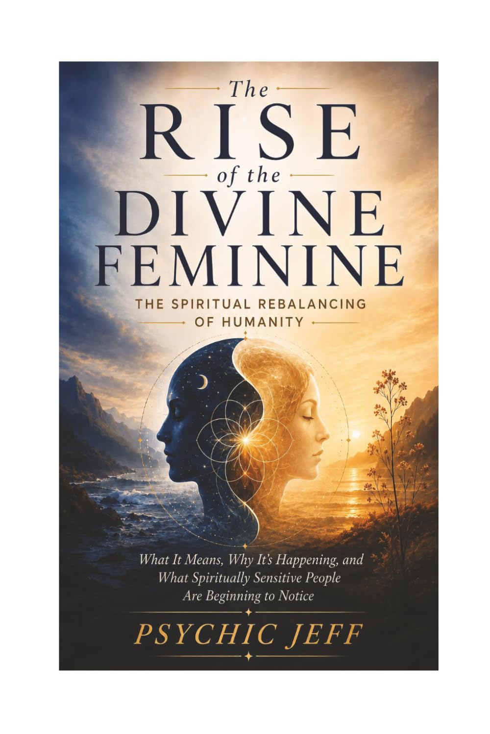 The Rise of the Divine Feminine: The Spiritual Rebalancing of Humanity: What It Means, Why It's Happening, and What Spiritually Sensitive People Are ... Notice (Awakening the Divine Feminine Series)