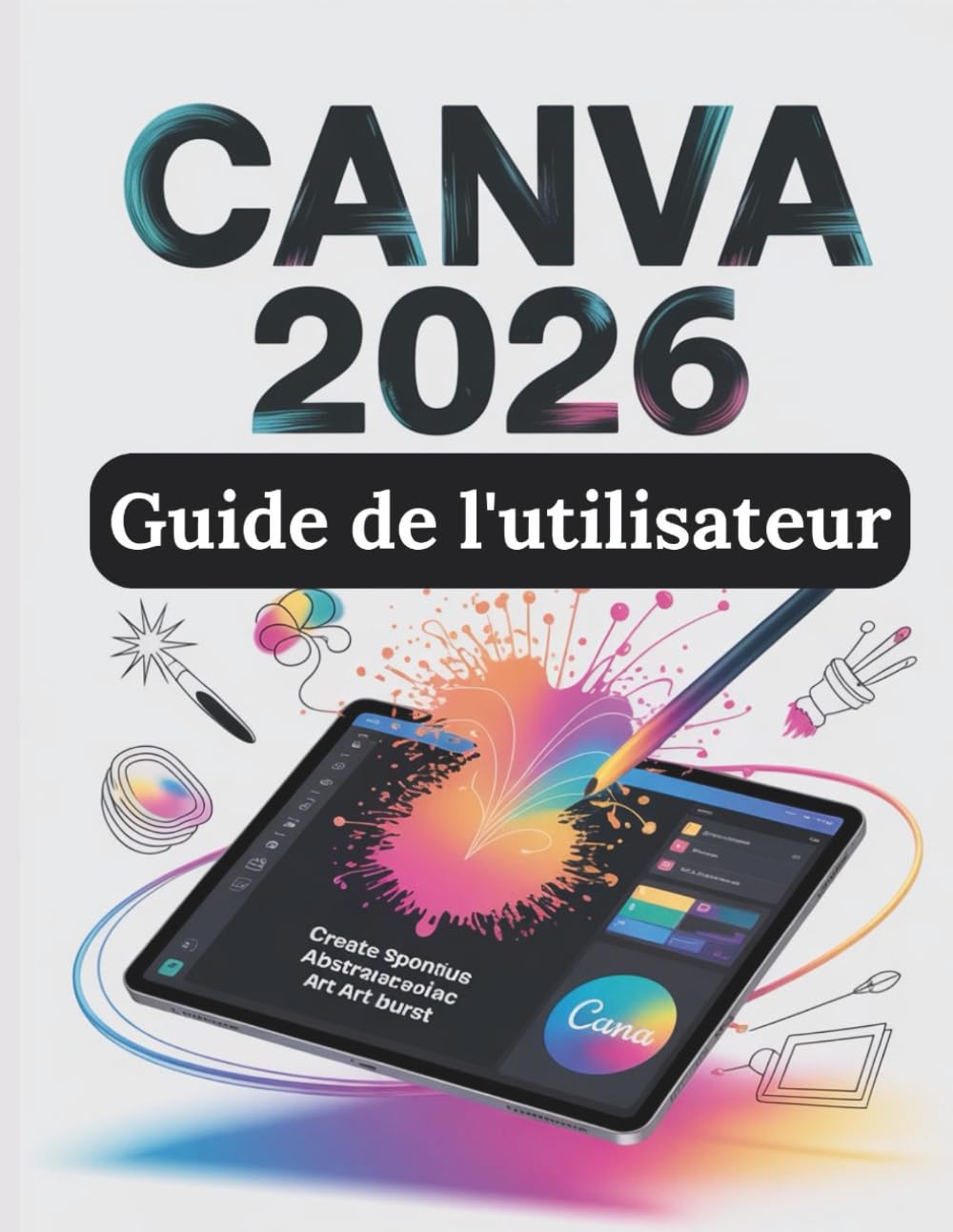Canva 2026 Guide de l'utilisateur: Le guide complet, étape par étape, pour maîtriser la conception numérique, les outils d'IA et les flux de travail professionnels, du débutant au professionnel