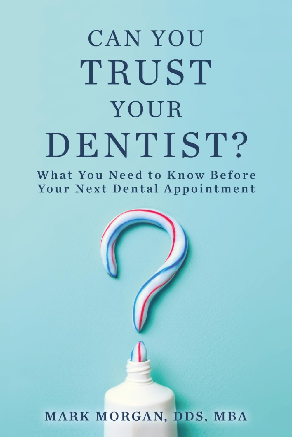 CAN YOU TRUST YOUR DENTIST?: What You Need to Know Before Your Next Dental Appointment