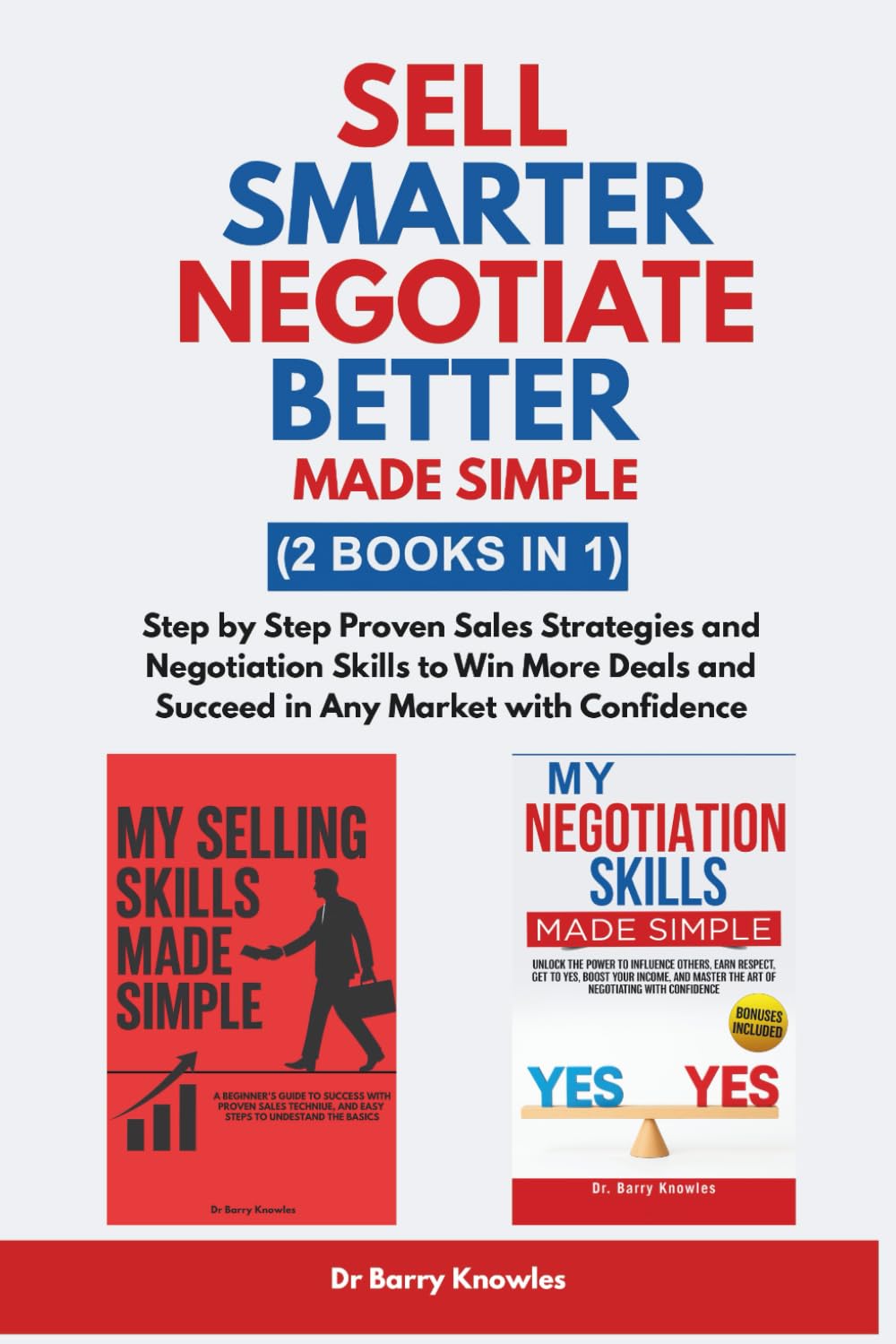 Sell Smarter, Negotiate Better – Made Simple: Step by Step Proven Sales Strategies and Negotiation Skills to Win More Deals and Succeed in Any Market with Confidence (2 Books in 1)