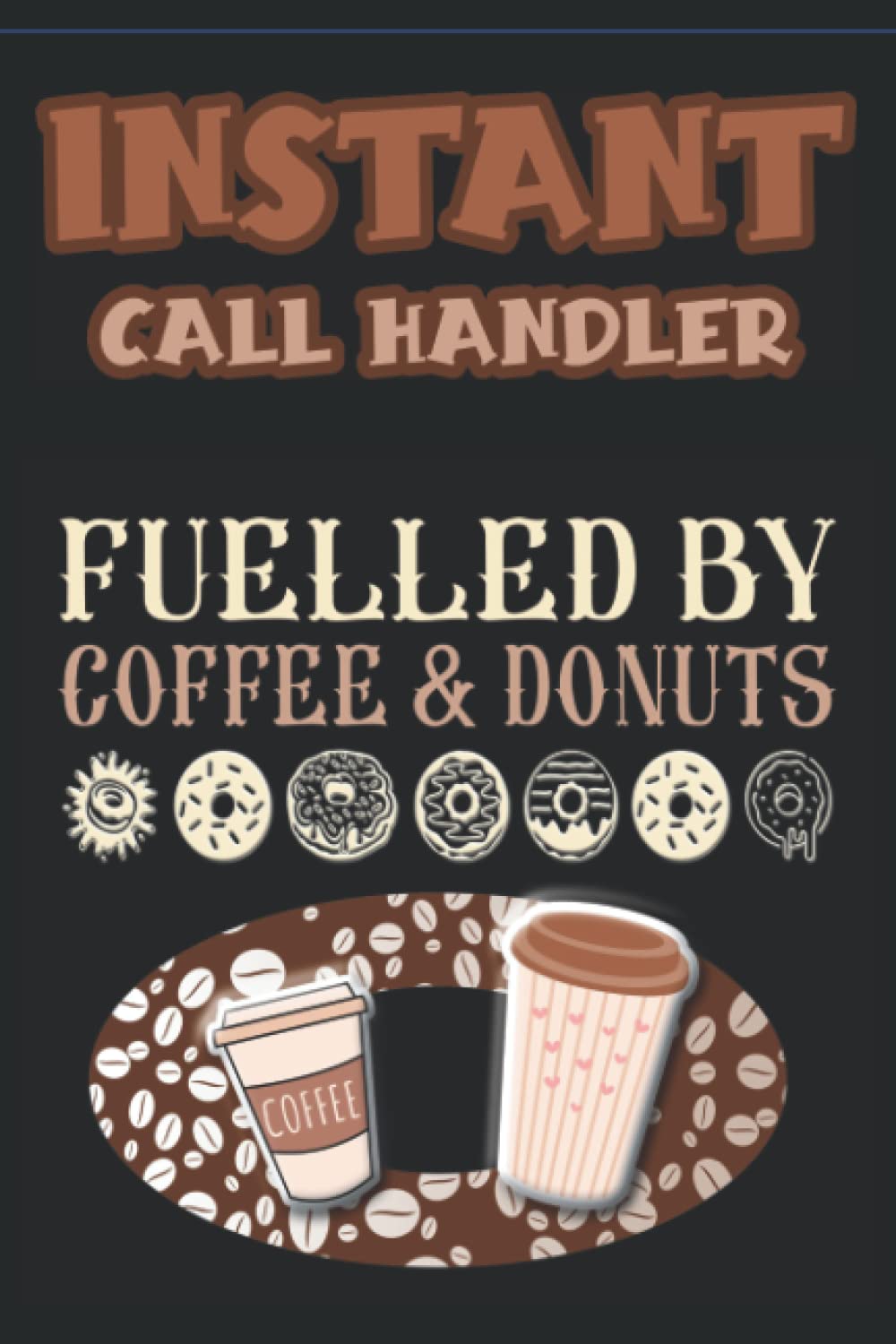 INSTANT CALL HANDLER FUELLED BY COFFEE AND DONUTS: BLANK LINED NOTEBOOK - IDEAL FOR NOTE TAKING AND JOURNALING BY LAW ENTHUSIASTS