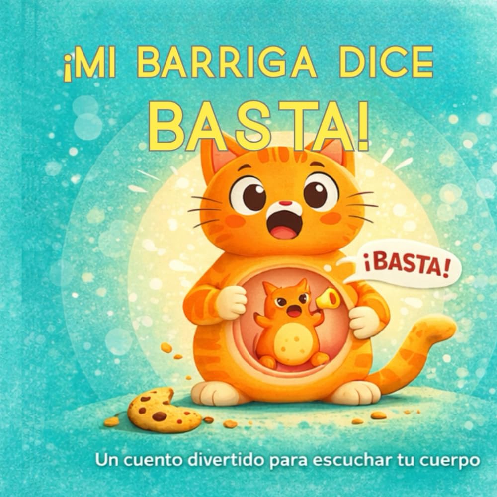 ¡Mi barriga dice BASTA!: Un cuento divertido para aprender a escuchar tu cuerpo y trabajar el autocontrol y las emociones (Cuentos para entender lo que sentimos)
