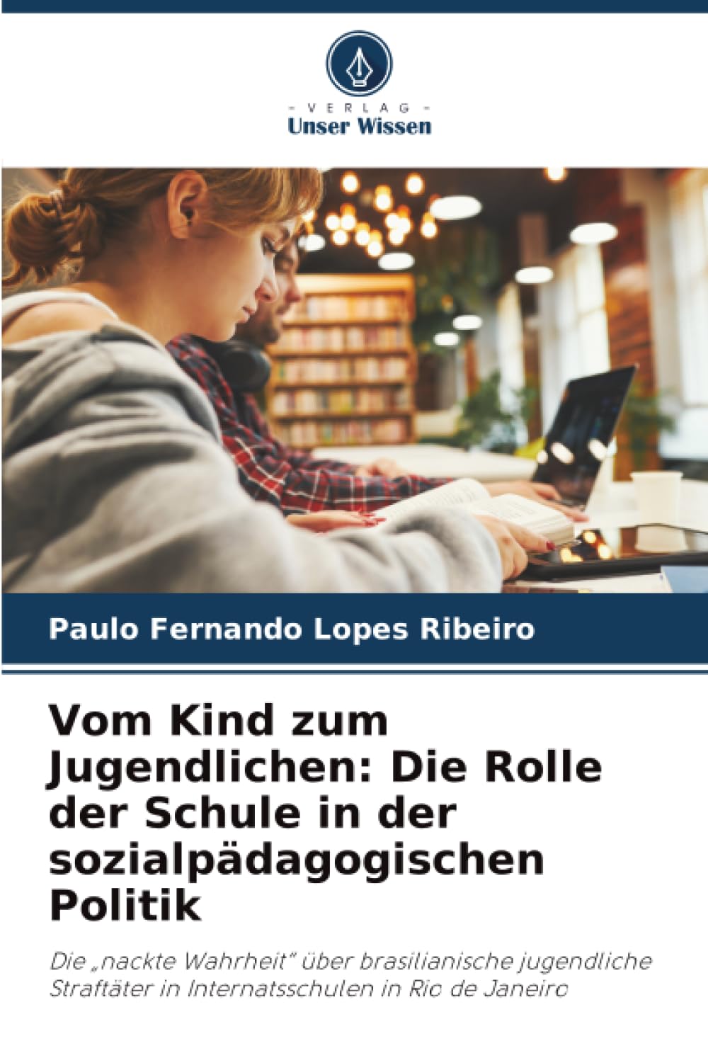 Vom Kind zum Jugendlichen: Die Rolle der Schule in der sozialpädagogischen Politik: Die „nackte Wahrheit“ über brasilianische jugendliche Straftäter in Internatsschulen in Rio de Janeiro