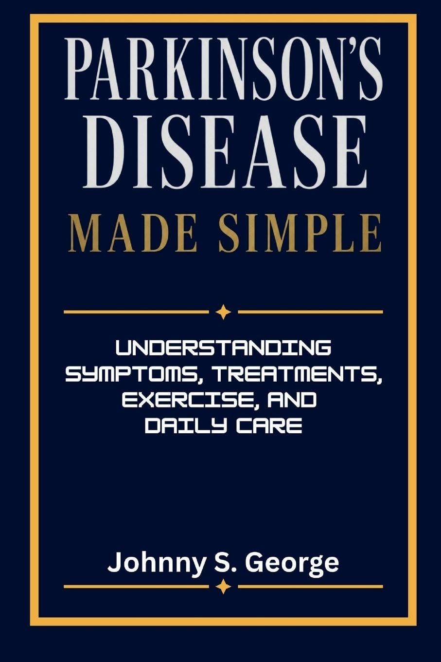 Parkinson's Disease Made Simple: Understanding Symptoms, Treatments, Exercise, and Daily Care