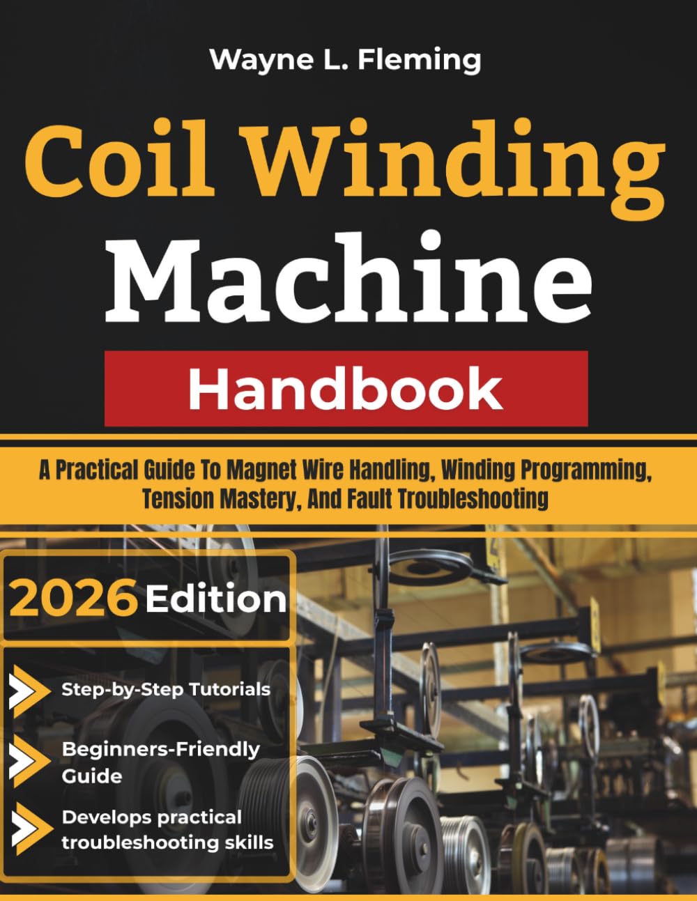 Coil Winding Machine Handbook: A Practical Guide To Magnet Wire Handling, Winding Programming, Tension Mastery, And Fault Troubleshooting