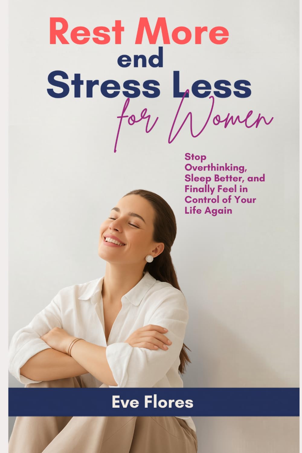 Rest More and Stress Less for WOMEN: Stop Overthinking, Sleep Better, and Finally Feel in Control of Your Life Again