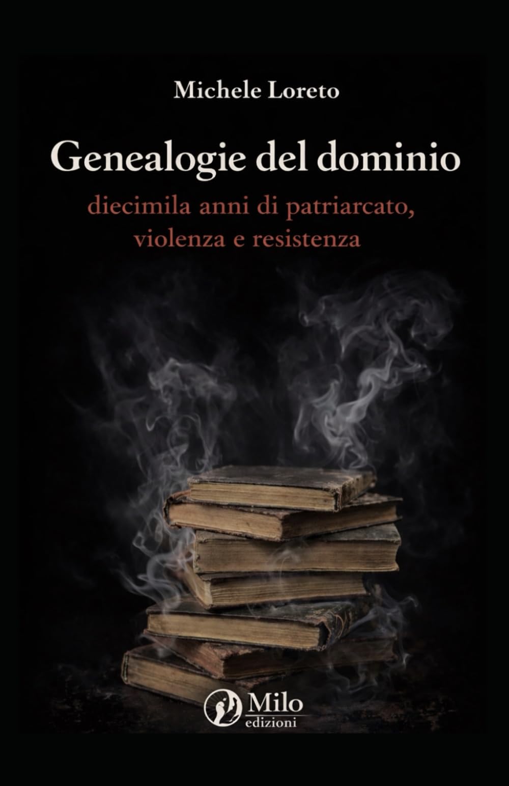 Genealogie del dominio: diecimila anni di patriarcato, violenza e resistenza: Un'analisi storica e multidisciplinare dalla rivoluzione neolitica alla fine del XX secolo