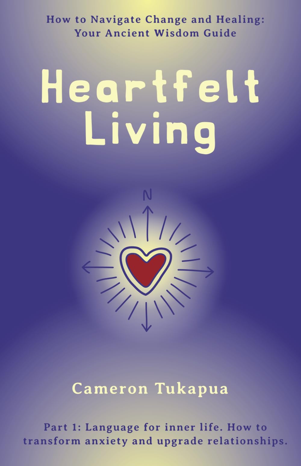 Heartfelt Living: How to Navigate Change and Healing: Your Ancient Wisdom Guide