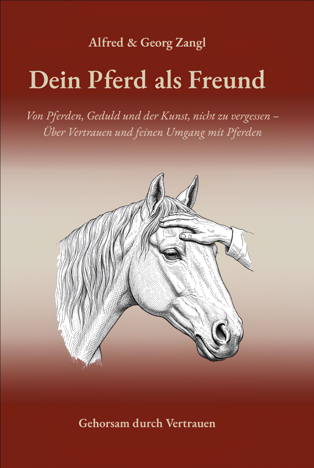 Dein Pferd als Freund: Von Pferden, Geduld und der Kunst, nicht zu vergessen – über Vertrauen und feinen Umgang mit Pferden