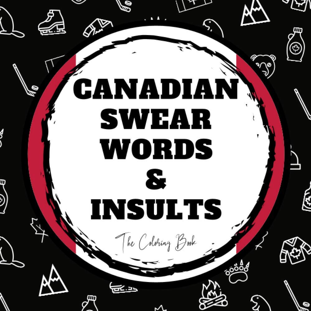 Canadian Swear Words & Insults: The Coloring Book: Funny Swear Word Coloring Book for Adults