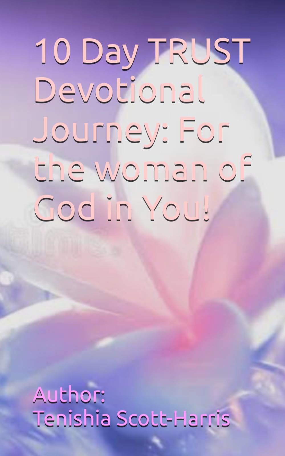 10 Day TRUST Devotional Journey: For the Woman of God in You!