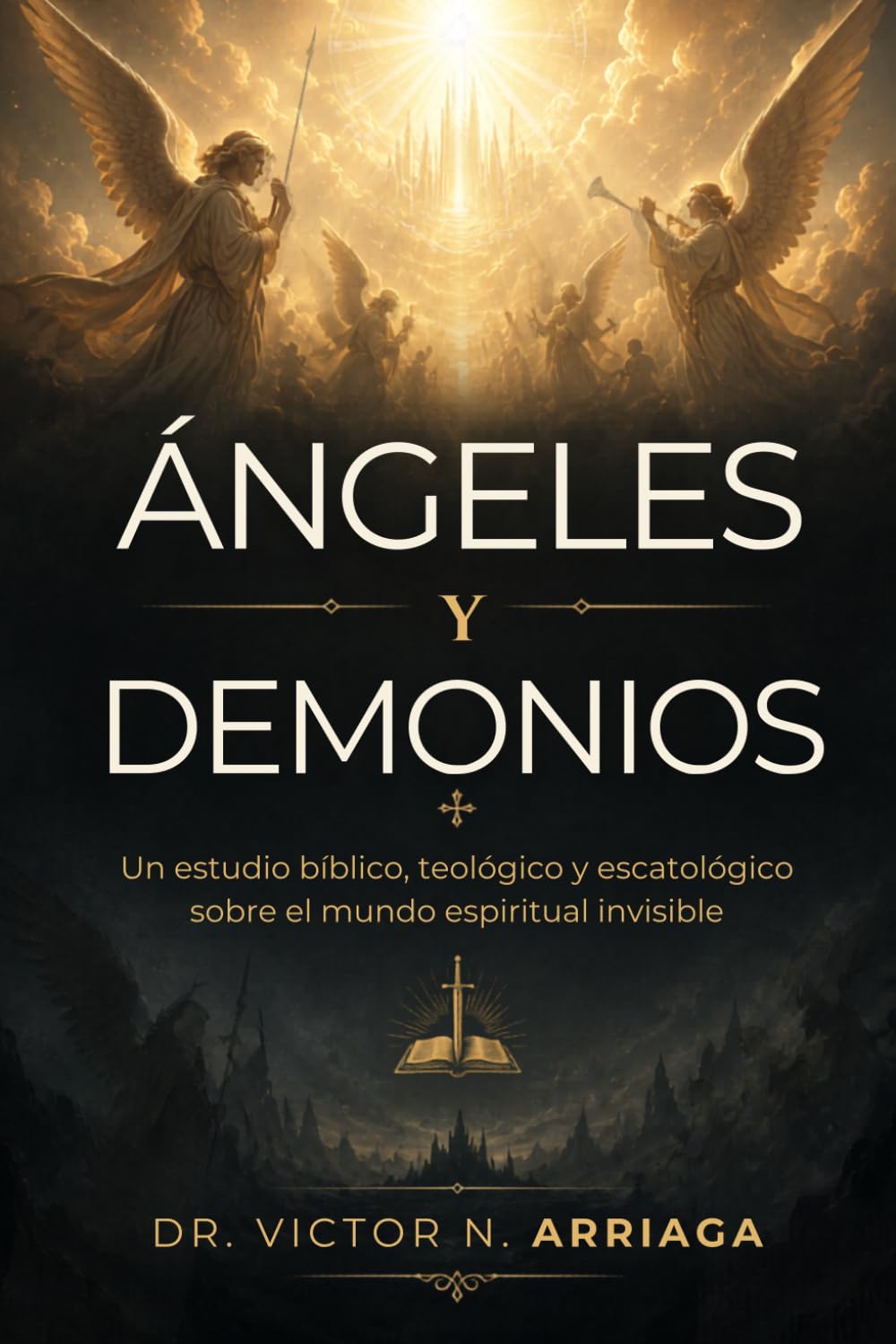 ÁNGELES Y DEMONIOS: Un estudio bíblico, teológico y escatológico sobre el mundo espiritual invisible