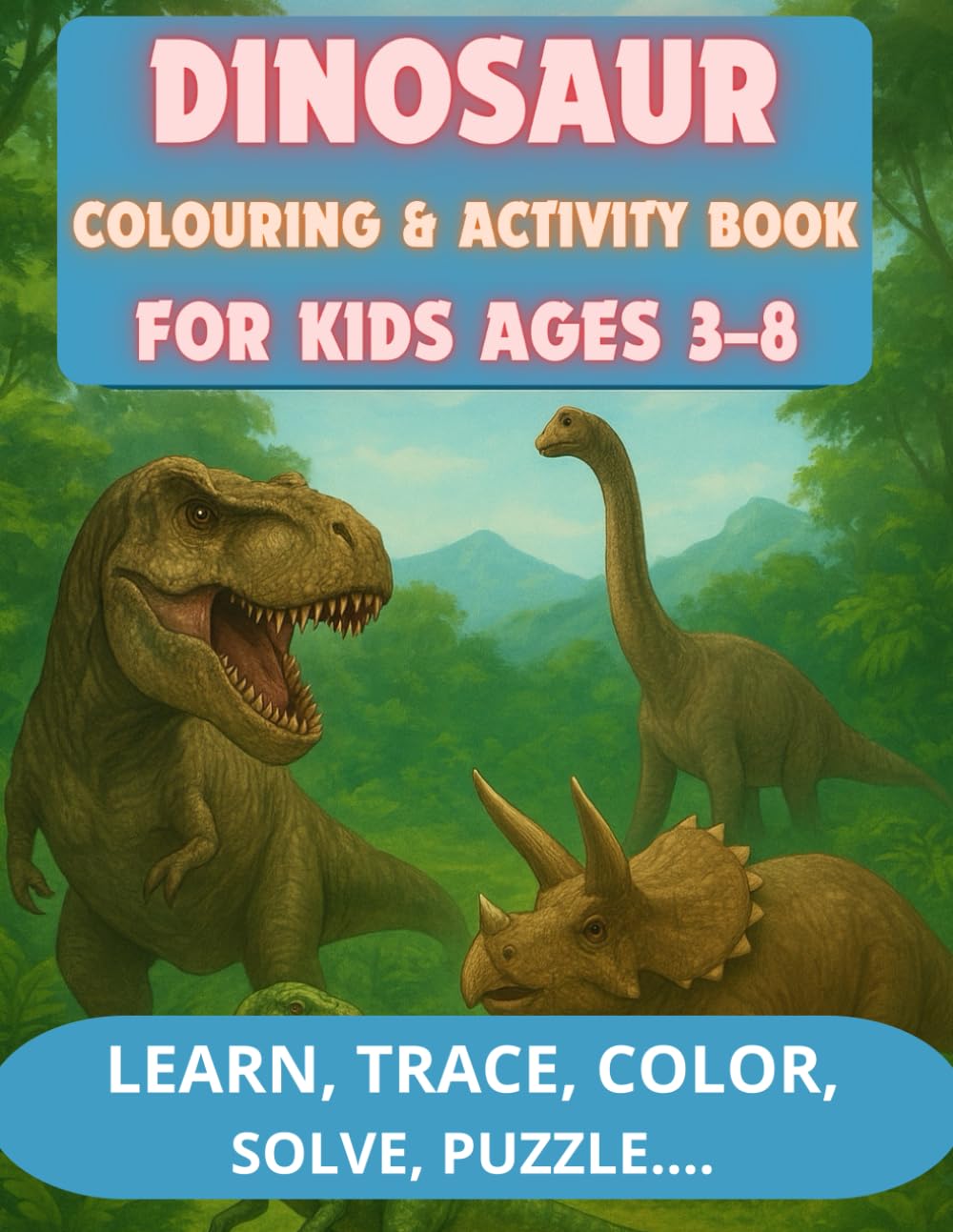 Dinosaur Colouring & Activity Book for Kids Ages 3–8: Colour, Trace, Solve Mazes, Learn Dinosaur Names & Enjoy 116 Fun Educational Pages