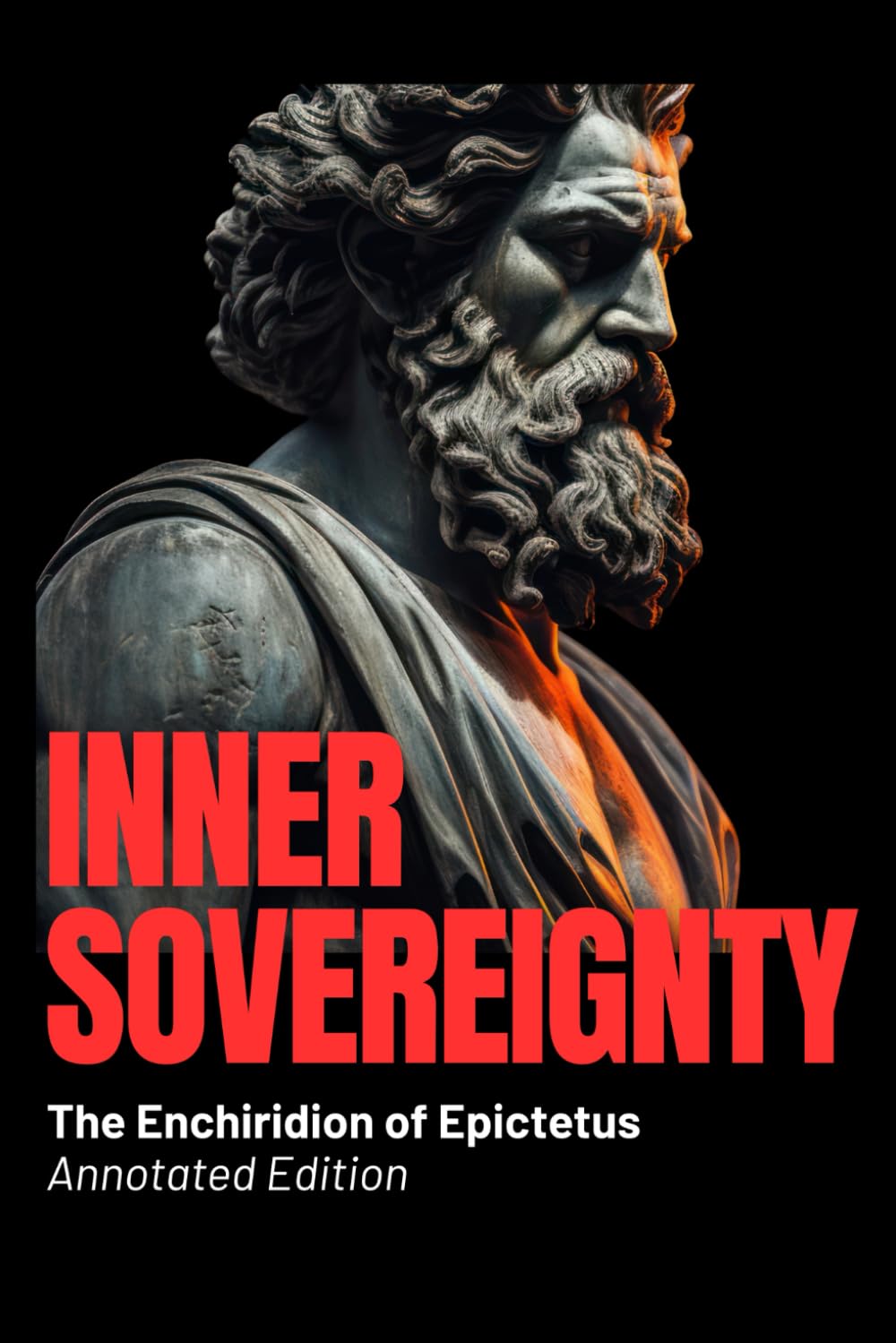 Inner Sovereignty - The Enchiridion of Epictetus (Annotated Edition): Ancient Wisdom for Modern Minds: A Stoic Manual for Calm, Discipline & Resilience