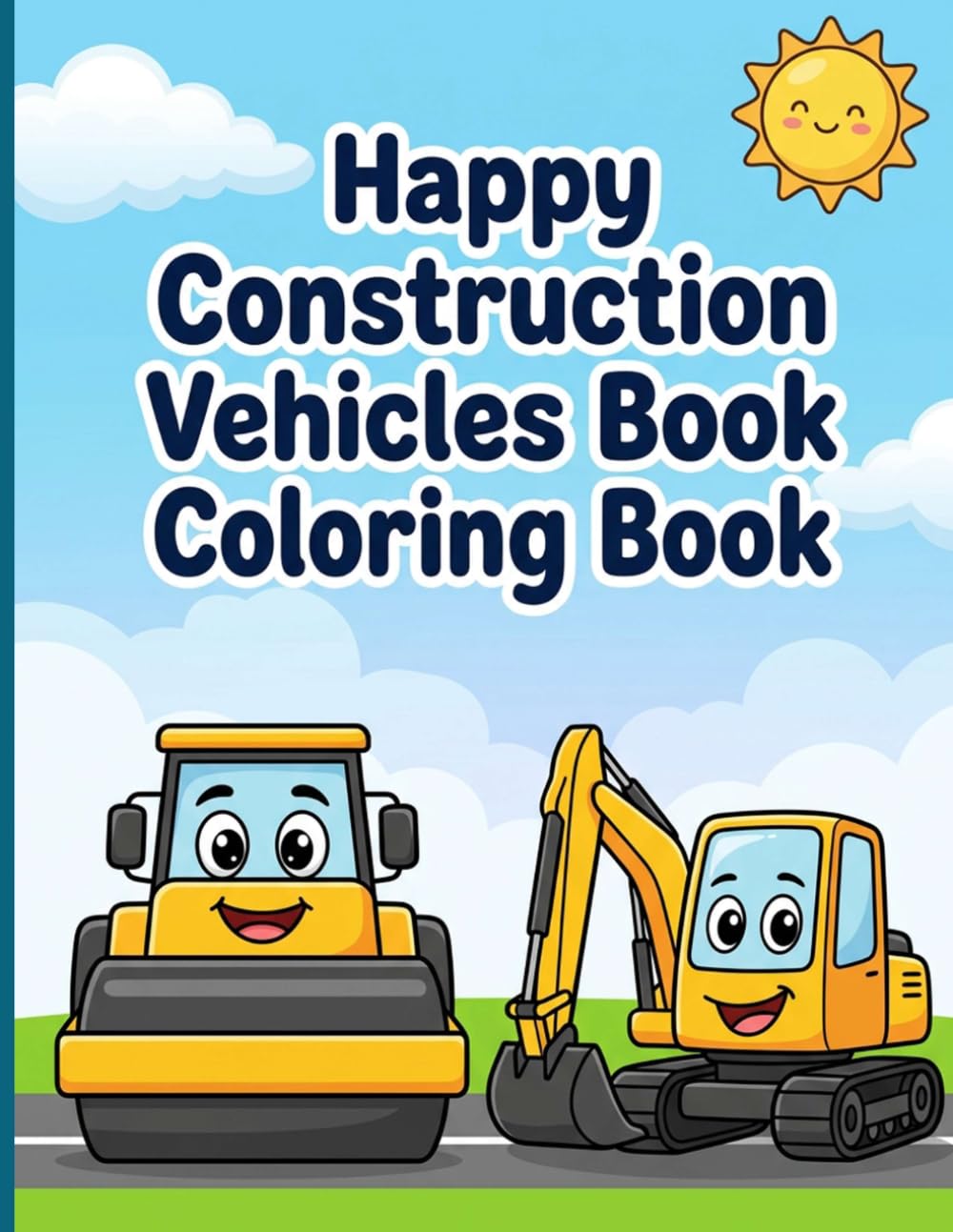 Happy Construction Vehicles Book Coloring Book: Cute Diggers Bulldozers and Cranes with Smiling Faces for Kids Ages 3-7 to Enjoy Calm Creative Play