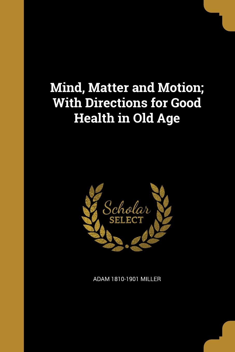 Mind, Matter and Motion; With Directions for Good Health in Old Age